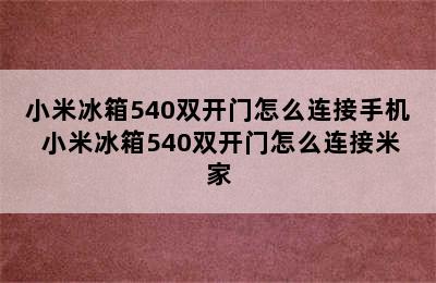 小米冰箱540双开门怎么连接手机 小米冰箱540双开门怎么连接米家